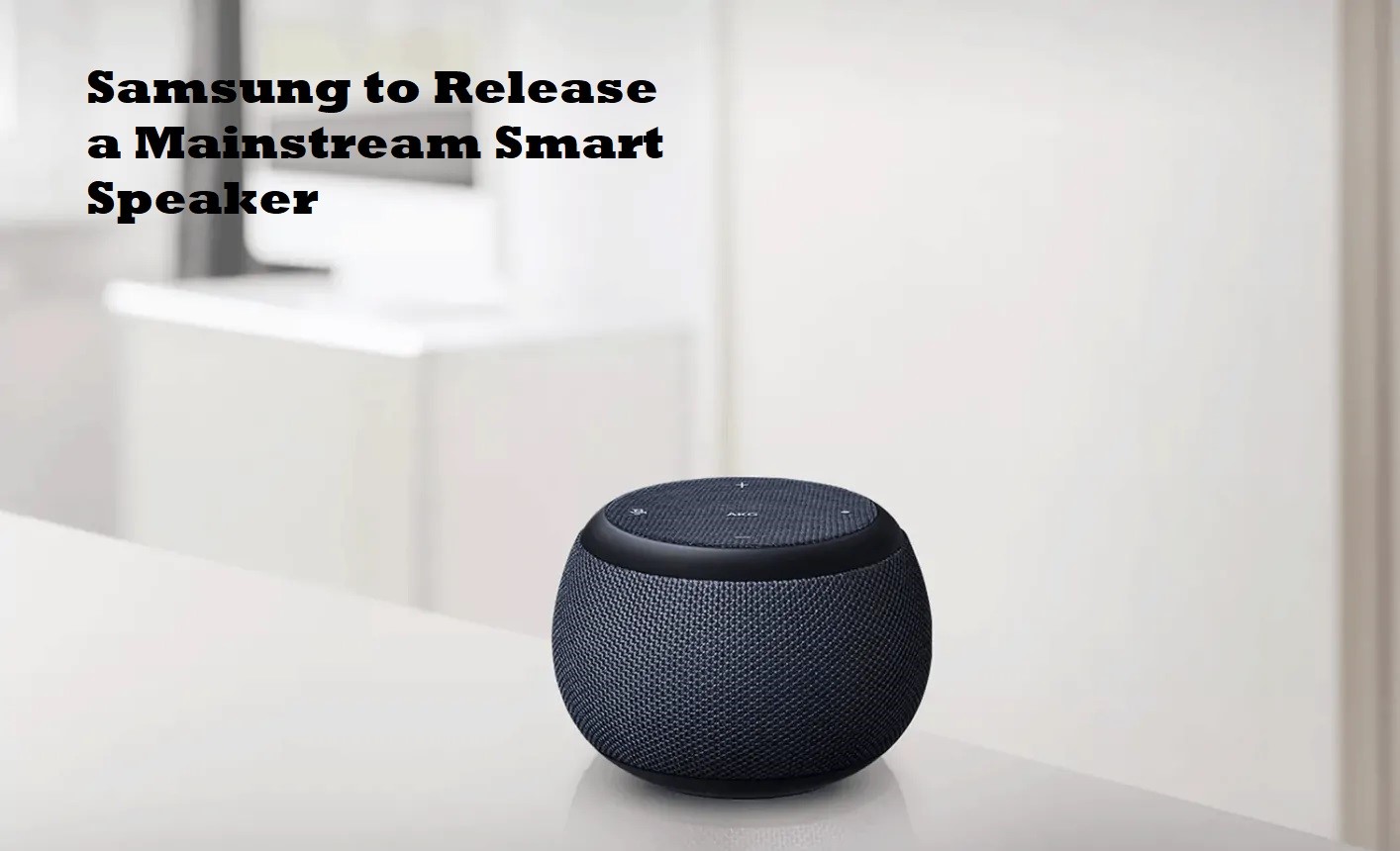 Samsung to Release a Mainstream Smart Speaker