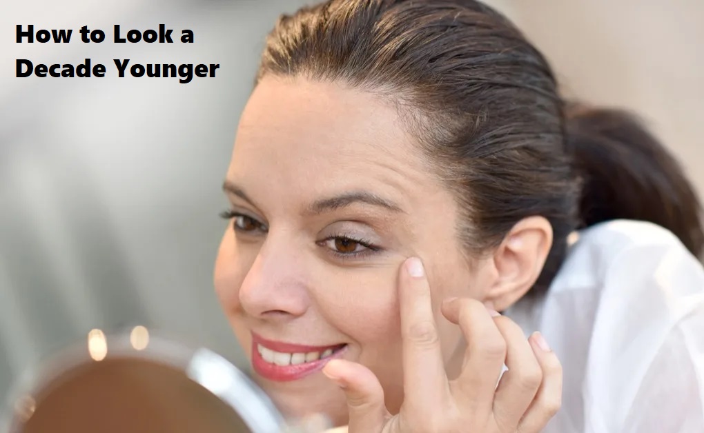 How to Look a Decade Younger