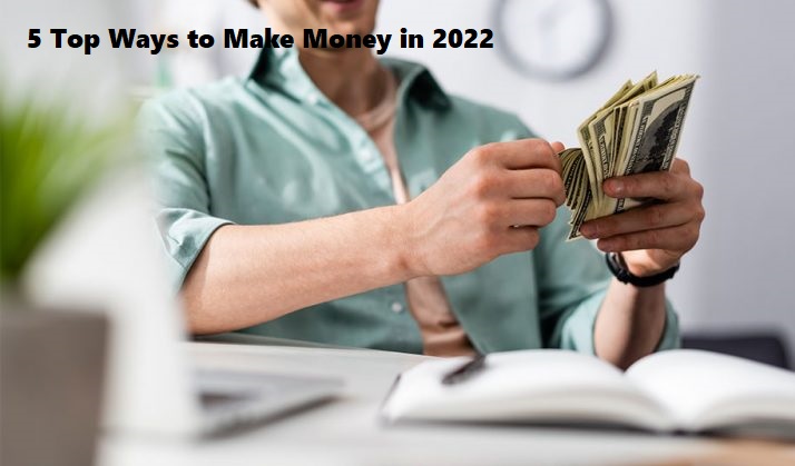 5 Top Ways to Make Money in 2022