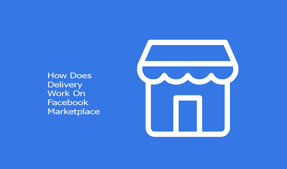 How Does Delivery Work On Facebook Marketplace