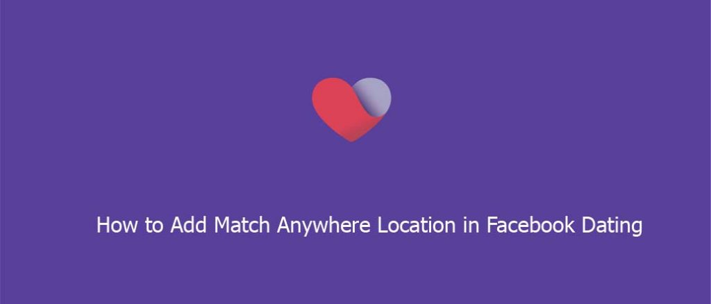 How to Add Match Anywhere Location in Facebook Dating