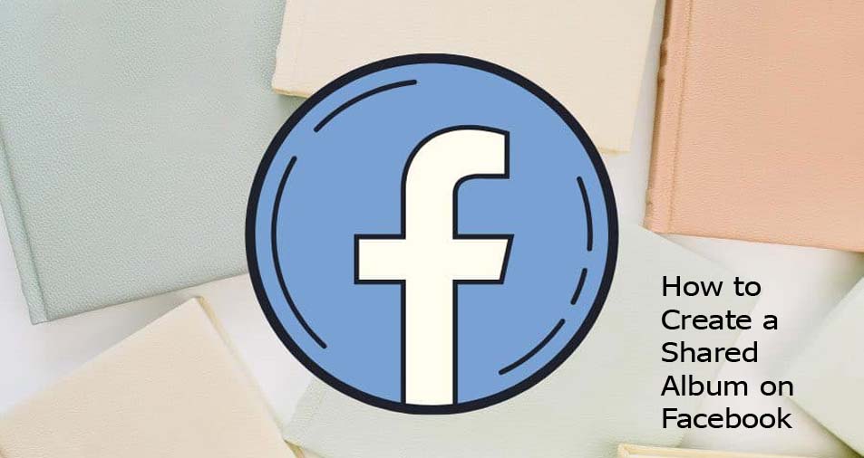 How to Create a Shared Album on Facebook