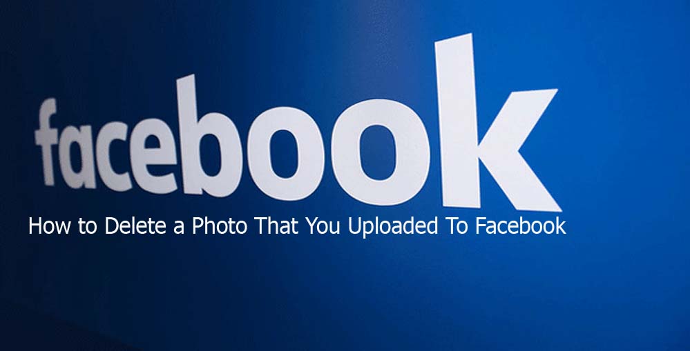 How to Delete a Photo That You Uploaded To Facebook