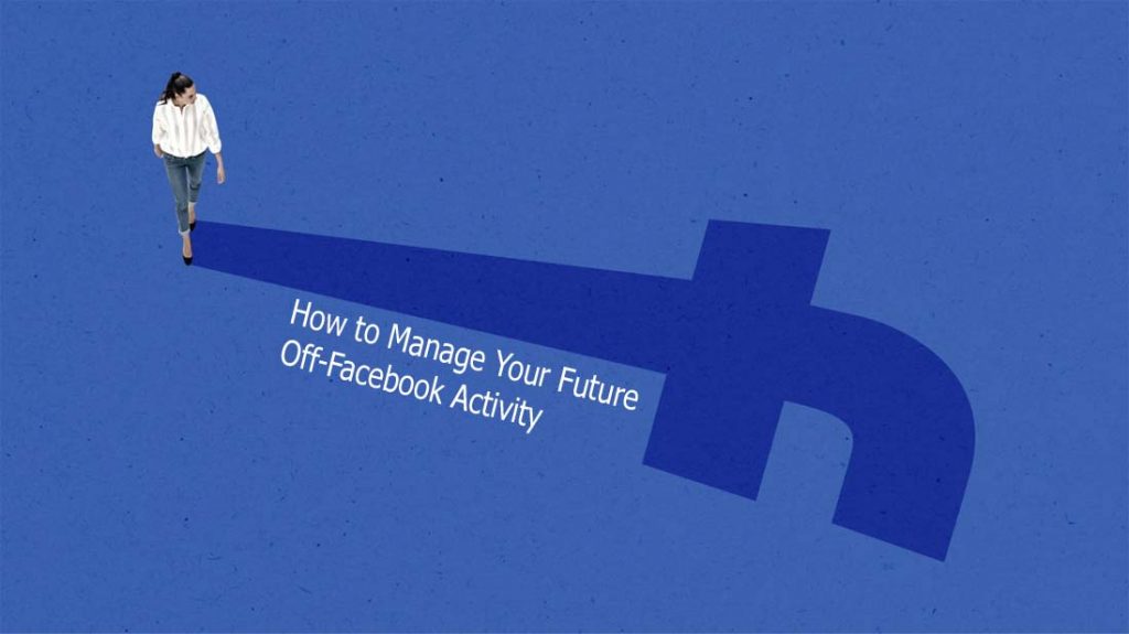 How to Manage Your Future Off-Facebook Activity