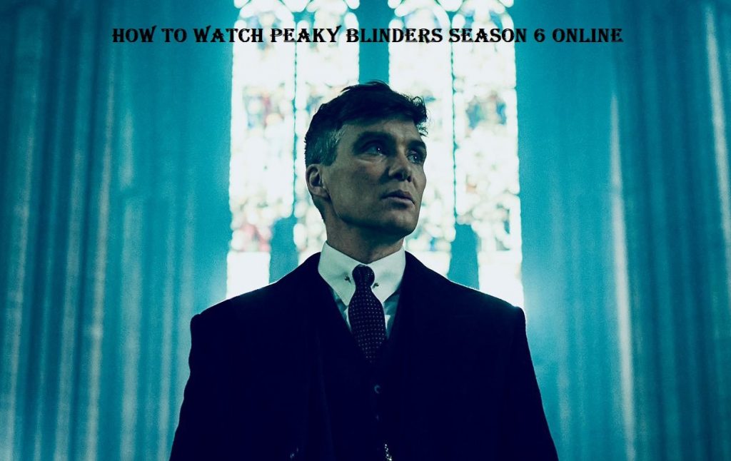 How to Watch Peaky Blinders Season 6 Online
