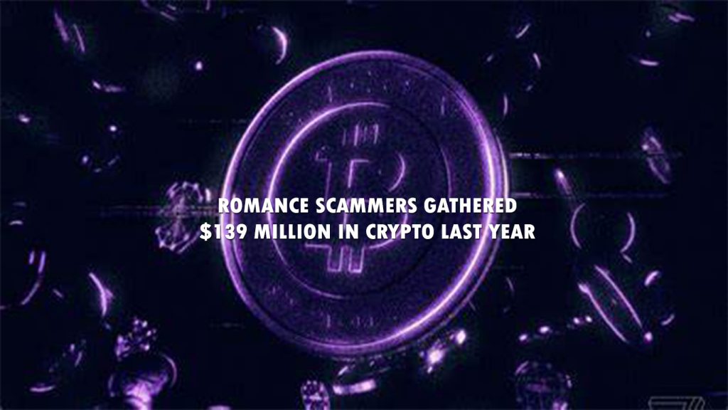 Romance scammers Gathered $139 million in crypto last year