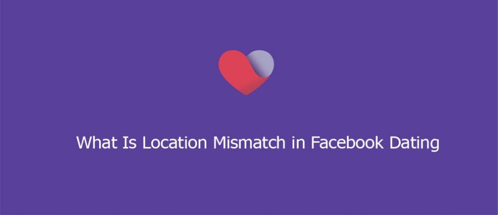What Is Location Mismatch in Facebook Dating