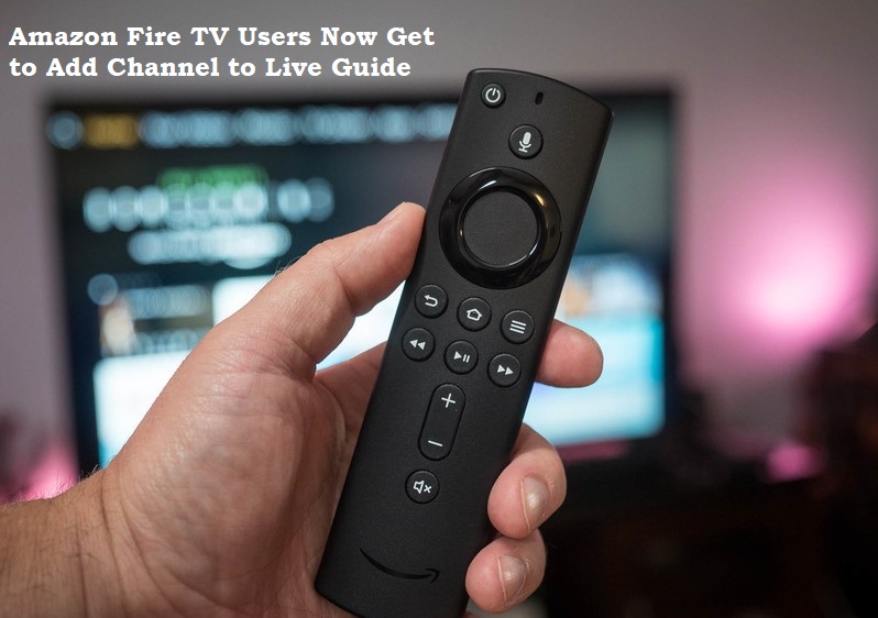 Amazon Fire TV Users Now Get to Add Channel to Live Guide