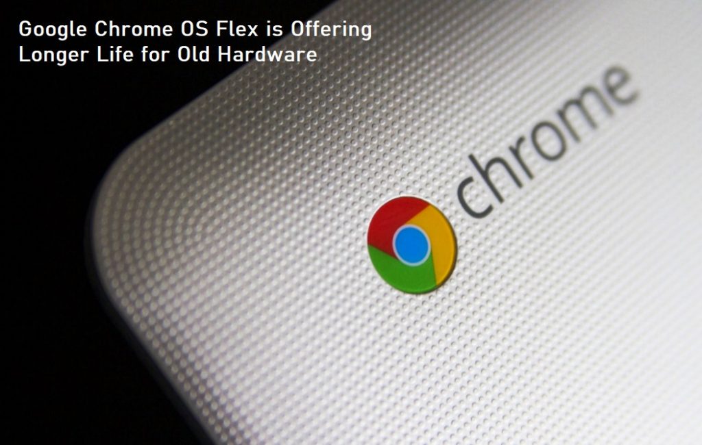 Google Chrome OS Flex is Offering Longer Life for Old Hardware