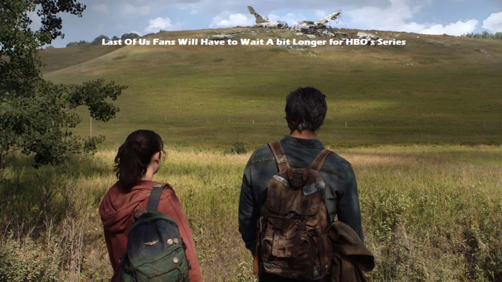 Last Of Us Fans Will Have to Wait A bit Longer for HBO’s Series