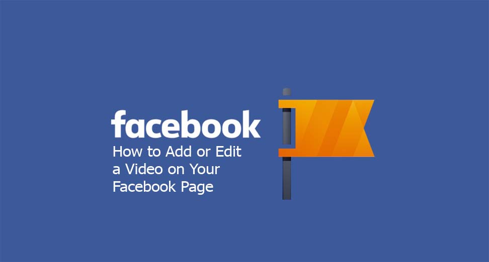 How to Add or Edit a Video on Your Facebook Page