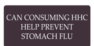 Can Consuming HHC Help Prevent Stomach Flu
