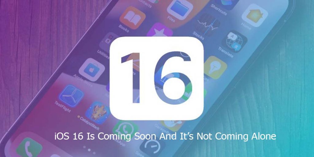 iOS 16 Is Coming Soon And It’s Not Coming Alone