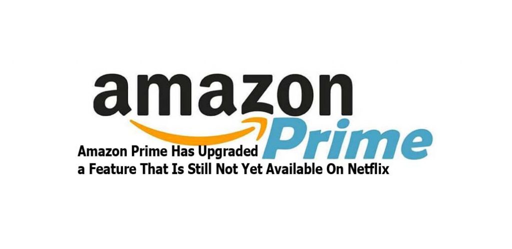 Amazon Prime Has Upgraded a Feature That Is Still Not Yet Available On Netflix