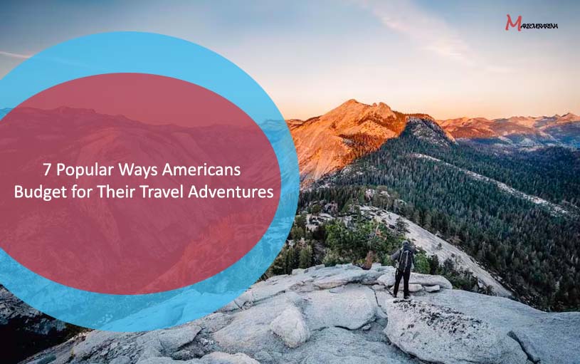 7 Popular Ways Americans Budget for Their Travel Adventures