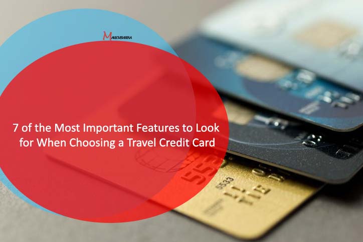 7 of the Most Important Features to Look for When Choosing a Travel Credit Card