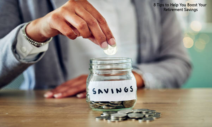 8 Tips to Help You Boost Your Retirement Savings