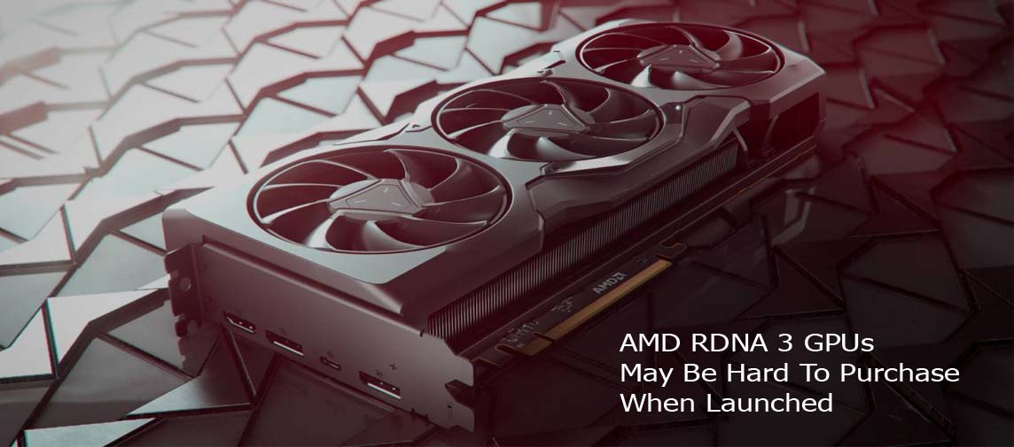 AMD RDNA 3 GPUs May Be Hard To Purchase When Launched
