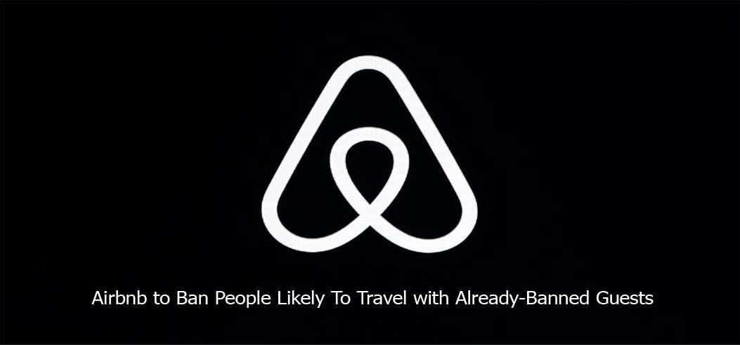 Airbnb to Ban People Likely To Travel with Already-Banned Guests