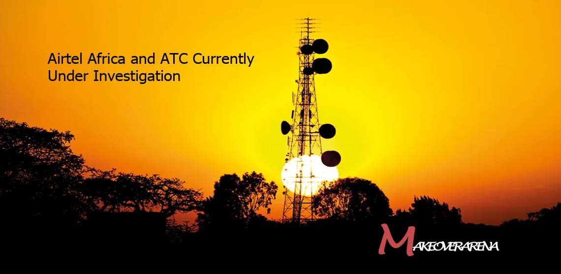 Airtel Africa and ATC Currently Under Investigation