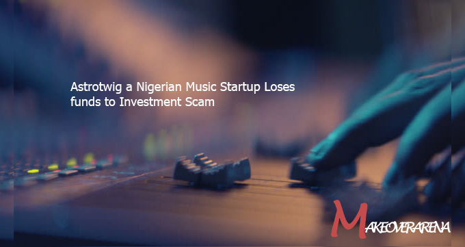 Astrotwig a Nigerian Music Startup Appears to Be Victim of an Investment Scam