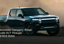 Automobile Company Rivian Recalls R1T Pickups and R1S SUVs