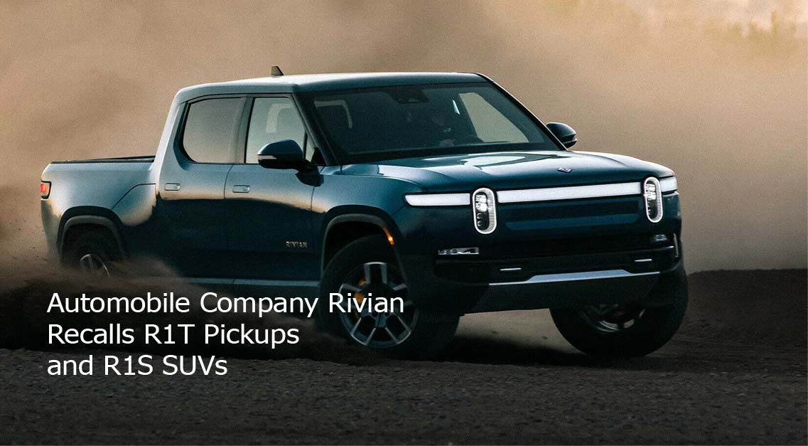 Automobile Company Rivian Recalls R1T Pickups and R1S SUVs