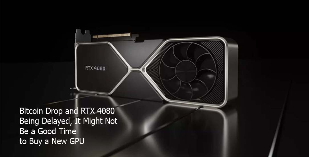 Bitcoin Drop and RTX 4080 Being Delayed, It Might Not Be a Good Time to Buy a New GPU