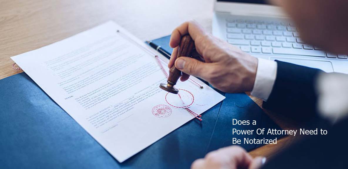 Does a Power Of Attorney Need to Be Notarized