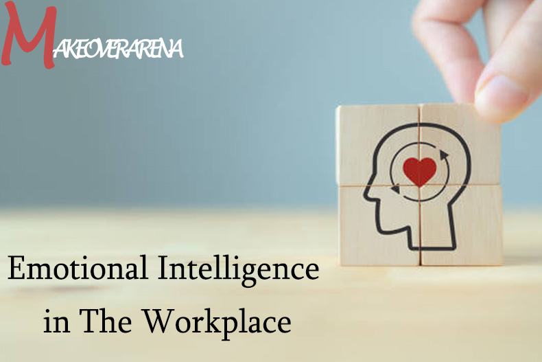 Emotional Intelligence in The Workplace