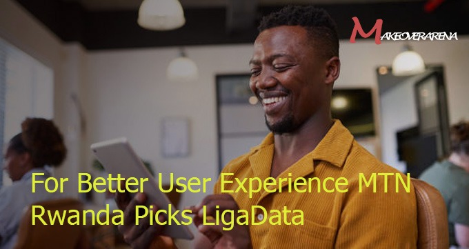 For Better User Experience MTN Rwanda Picks LigaData