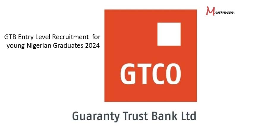 GTB) Entry Level Recruitment  for young Nigerian Graduates 2024
