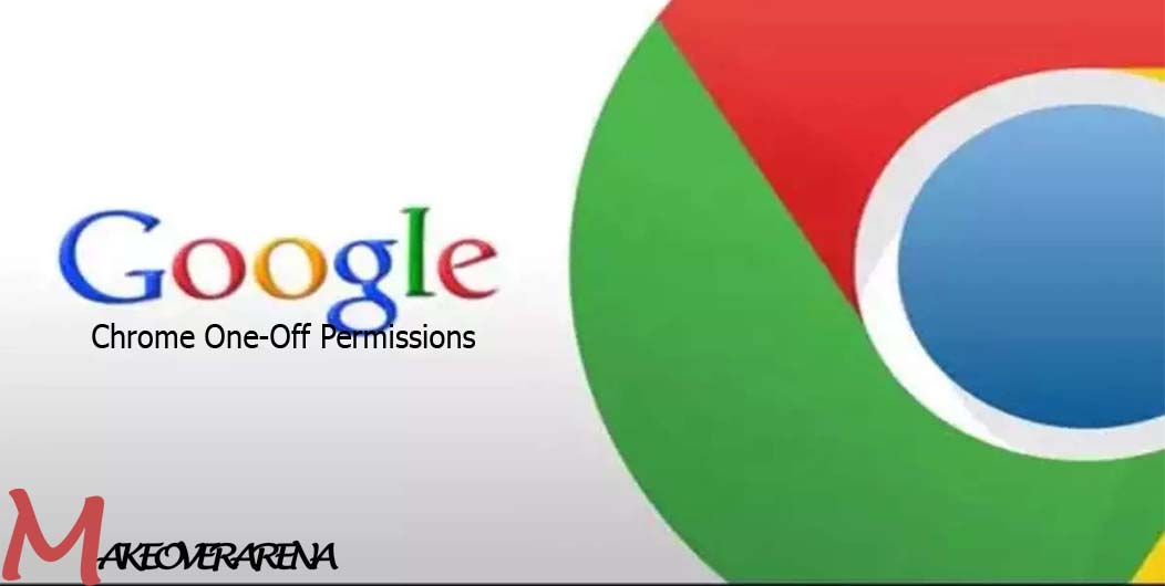 Google Chrome One-Off Permissions