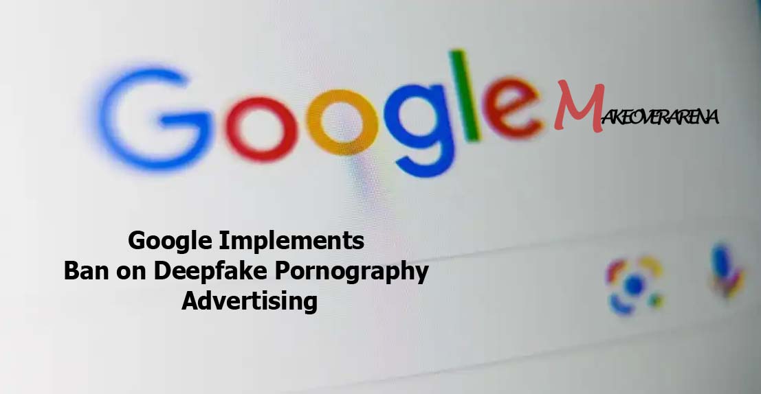 Google Implements Ban on Deepfake Pornography Advertising