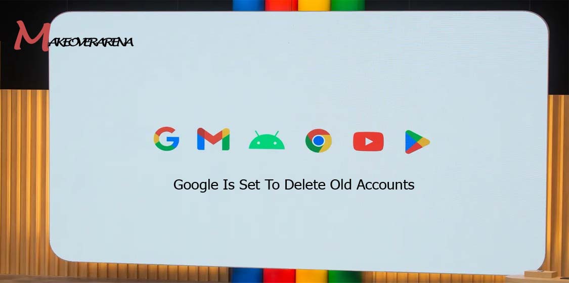 Google Is Set To Delete Old Accounts