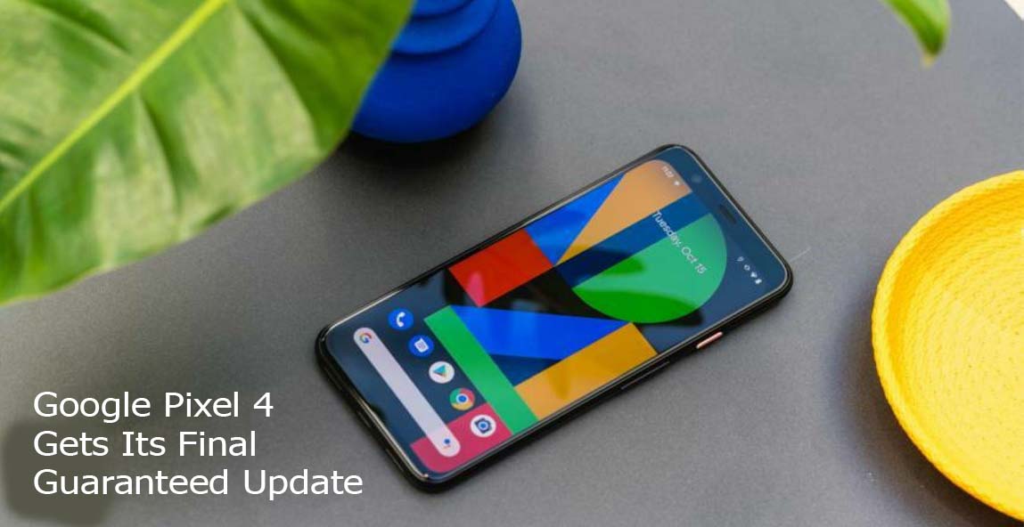 Google Pixel 4 Gets Its Final Guaranteed Update