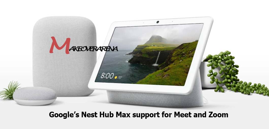 Google’s Nest Hub Max support for Meet and Zoom