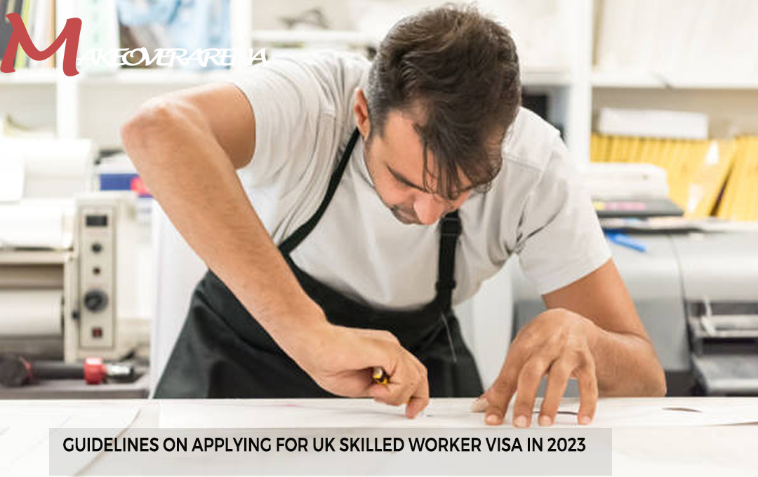 Guidelines on Applying for UK Skilled Worker Visa in 2023 