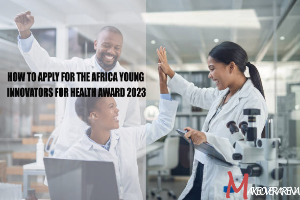 How to Apply for the Africa Young Innovators for Health Award 2023