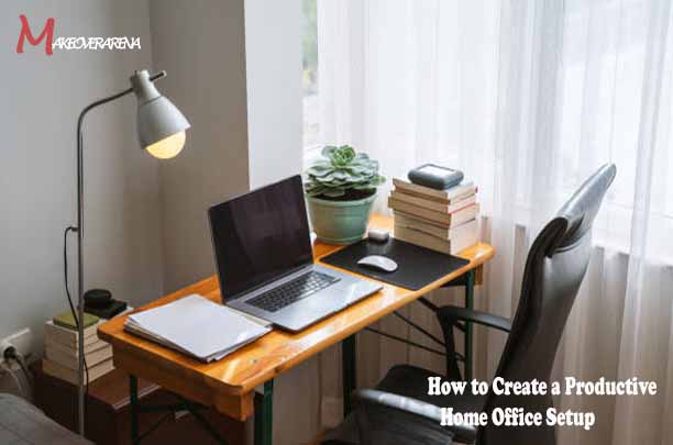 How to Create a Productive Home Office Setup