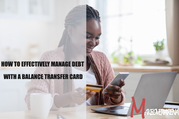 How to Effectively Manage Debt with a Balance Transfer Card