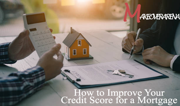  How to Improve Your Credit Score for a Mortgage