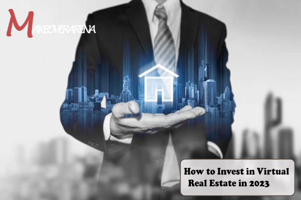 How to Invest in Virtual Real Estate in 2023