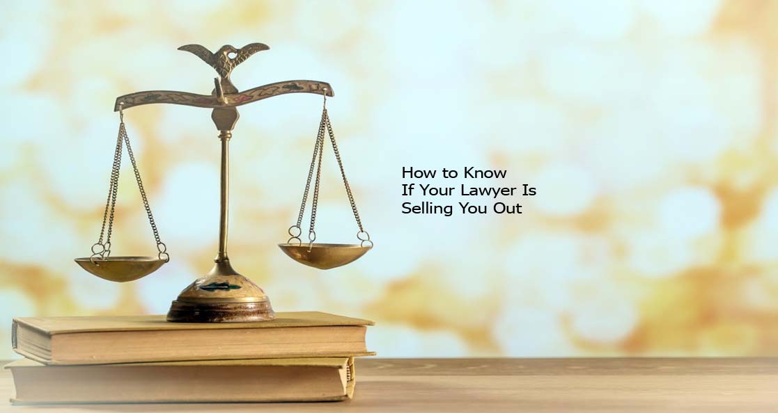 How to Know If Your Lawyer Is Selling You Out