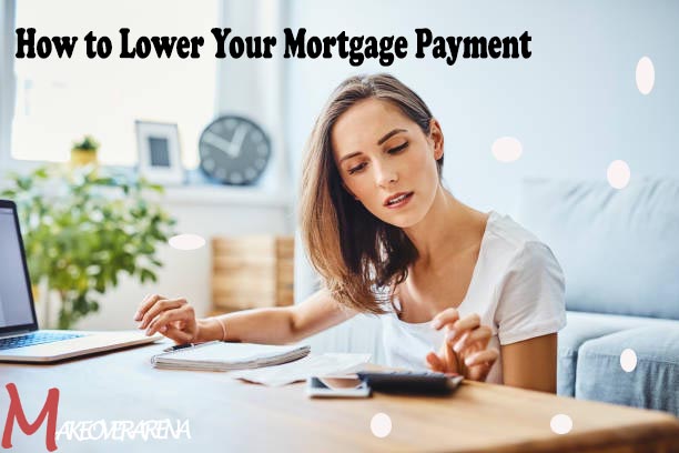 How to Lower Your Mortgage Payment