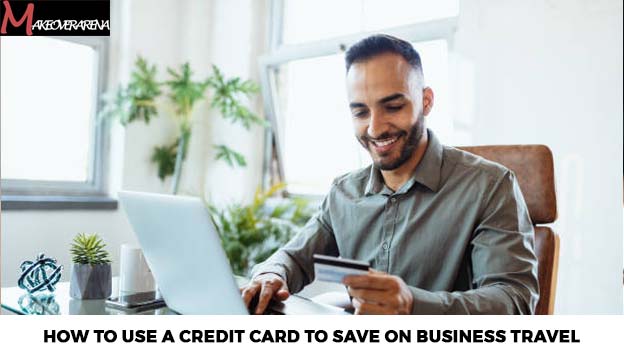 How to Use a Credit Card to Save on Business Travel