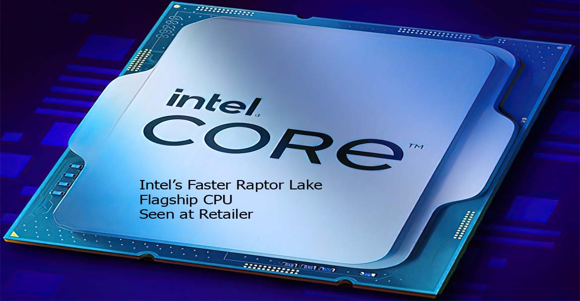 Intel’s Faster Raptor Lake Flagship CPU Seen at Retailer