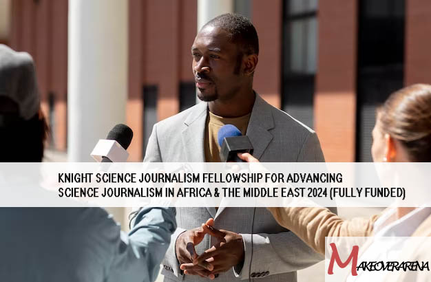 Knight Science Journalism Fellowship for Advancing Science Journalism in Africa & the Middle East 2024 (Fully Funded)