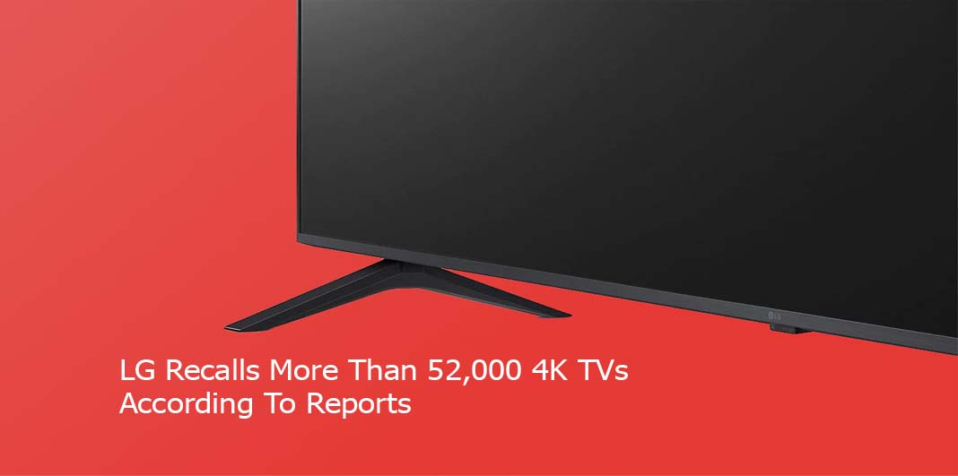 LG Recalls More Than 52,000 4K TVs According To Reports