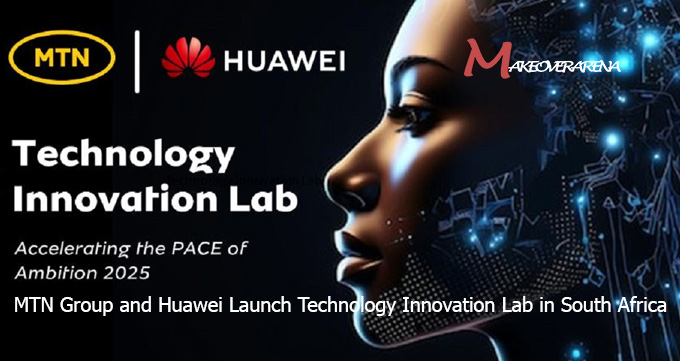 MTN Group and Huawei Launch Technology Innovation Lab in South Africa